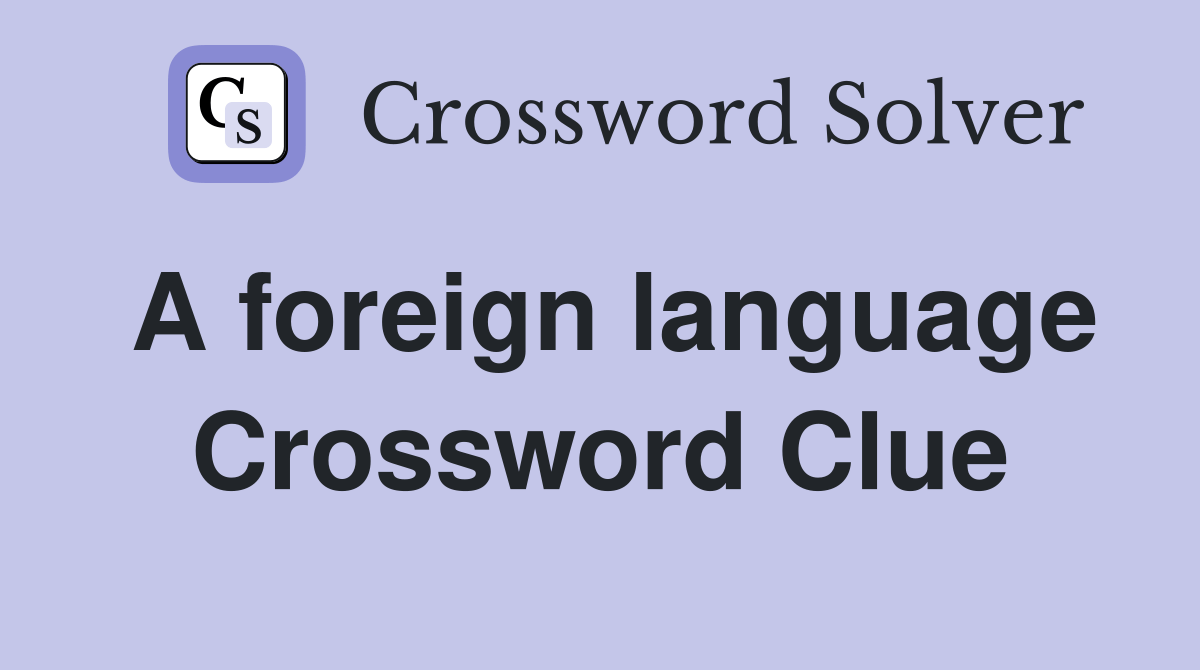 A foreign language - Crossword Clue Answers - Crossword Solver